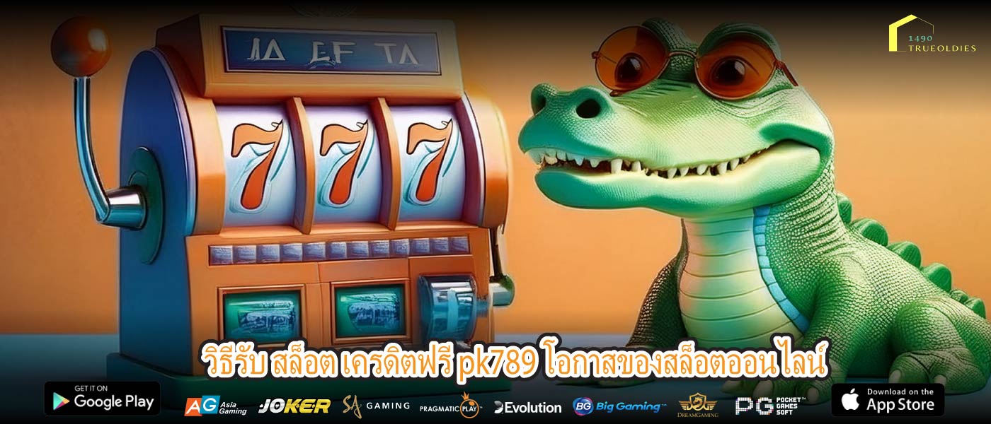 วิธีรับ สล็อต เครดิตฟรี pk789 โอกาสของสล็อตออนไลน์